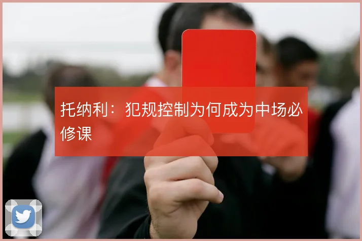 托纳利：犯规控制为何成为中场必修课