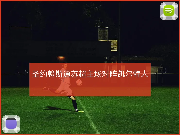 圣约翰斯通苏超主场对阵凯尔特人