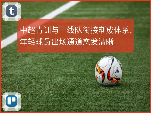 中超青训与一线队衔接渐成体系,年轻球员出场通道愈发清晰