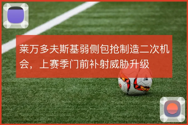 莱万多夫斯基弱侧包抢制造二次机会，上赛季门前补射威胁升级