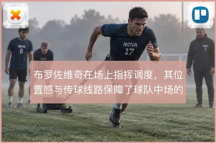 布罗佐维奇在场上指挥调度，其位置感与传球线路保障了球队中场的运转秩序