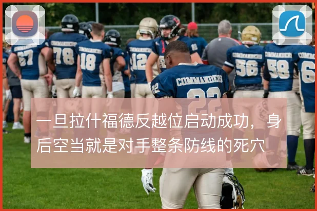 一旦拉什福德反越位启动成功，身后空当就是对手整条防线的死穴